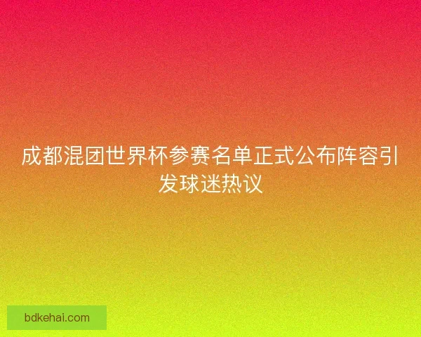 成都混团世界杯参赛名单正式公布阵容引发球迷热议