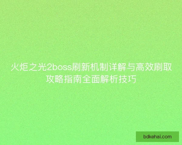 火炬之光2boss刷新机制详解与高效刷取攻略指南全面解析技巧